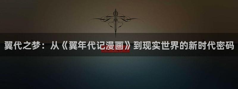 韩漫官网大全：翼代之梦：从《翼年代记漫画》到现实世界的新时代密码