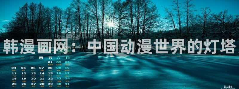 漫画免费韩漫下拉式：韩漫画网：中国动漫世界的灯塔